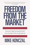Freedom From the Market: America’s Fight to Liberate Itself from the Grip of the Invisible Hand