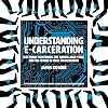 Understanding E-Carceration: Electronic Monitoring, the Surveillance State, and the Future of Mass Incarceration