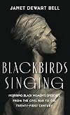 Blackbirds Singing: Inspiring Black Women’s Speeches from the Civil War to the Twenty-first Century