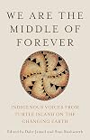 We Are the Middle of Forever: Indigenous Voices from Turtle Island on the Changing Earth