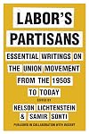 Labor’s Partisans: Essential Writings on the Union Movement from the 1950s to Today