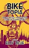 Biketopia: Feminist Bicycle Science Fiction Stories in Extreme Futures (Bikes in Space)