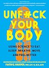 Unfuck Your Body: Using Science to Reconnect Your Body and Mind to Eat, Sleep, Breathe, Move, and Feel Better (5-Minute Therapy)