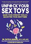 Unfuck Your Sex Toys: Make Your Own DIY Tools & MacGyver Your Sexytimes