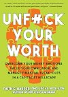 Unfuck Your Worth: Overcome Your Money Emotions, Value Your Own Labor, and Manage Financial Freak-Outs in a Capitalist Hellscape