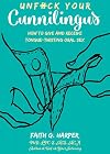 Unfuck Your Cunnilingus: How to Give and Receive Tongue-Twisting Oral Sex