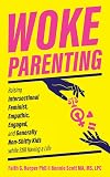 Woke Parenting: Raising Intersectional Feminist, Empathic, Engaged, and Generally Non-Shitty Kids (5-Minute Therapy)