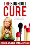 The Burnout Cure: An Emotional Survival Guide for Overwhelmed Women
