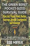 The Green Beret Pocket-Sized Survival Guide: First Aid, Water, Food, Shelter, Scavenge, Specific Emergencies and Disasters