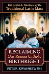 Reclaiming Our Roman Catholic Birthright: The Genius and Timeliness of the Traditional Latin Mass