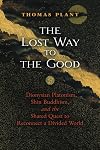 The Lost Way to the Good: Dionysian Platonism, Shin Buddhism, and the Shared Quest to Reconnect a Divided World