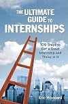 The Ultimate Guide to Internships : 100 Steps to Get a Great Internship and Thrive in It