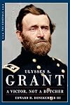 Ulysses S. Grant: A Victor Not a Butcher (The Generals)