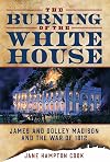 The Burning of the White House: James and Dolley Madison and the War of 1812