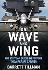 On Wave and Wing: The 100 Year Quest to Perfect the Aircraft Carrier