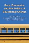 Race, Economics, and the Politics of Educational Change: The Dynamics of School District Consolidation in Shelby County, Tennessee