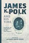 James K. Polk and His Time: Essays at the Conclusion of the Polk Project