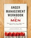 Anger Management Workbook for Men: Take Control of Your Anger and Master Your Emotions