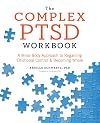The Complex PTSD Workbook: A Mind-Body Approach to Regaining Emotional Control & Becoming Whole