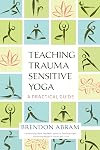 Teaching Trauma-Sensitive Yoga: A Practical Guide
