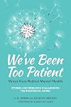 We've Been Too Patient: Voices from Radical Mental Health--Stories and Research Challenging the Biomedical Model