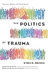 The Politics of Trauma: Somatics, Healing, and Social Justice