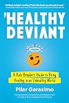 The Healthy Deviant: A Rule Breaker's Guide to Being Healthy in an Unhealthy World