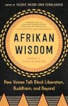 Afrikan Wisdom: New Voices Talk Black Liberation, Buddhism, and Beyond