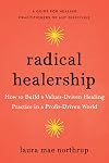 Radical Healership: How to Build a Values-Driven Healing Practice in a Profit-Driven World