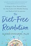 The Diet-Free Revolution: 10 Steps to Free Yourself from the Diet Cycle with Mindful Eating and Radical Self-Acceptance