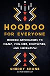 Hoodoo for Everyone: Modern Approaches to Magic, Conjure, Rootwork, and Liberation