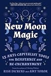 New Moon Magic: 13 Anti-Capitalist Tools for Resistance and Re-Enchantment