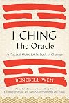 I Ching, the Oracle: A Practical Guide to the Book of Changes: An updated translation annotated with cultural & historical references, restoring the I Ching to its shamanic origins