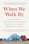 When We Walk By: Forgotten Humanity, Broken Systems, and the Role We Can Each Play in Ending Homelessness in America