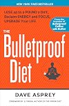 The Bulletproof Diet: Lose up to a Pound a Day, Reclaim Energy and Focus, Upgrade Your Life