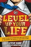 Level Up Your Life: How to Unlock Adventure and Happiness by Becoming the Hero of Your Own Story