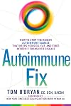 The Autoimmune Fix: How to Stop the Hidden Autoimmune Damage That Keeps You Sick, Fat, and Tired Before It Turns Into Disease