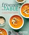 From Freezer to Table: 75 Simple, Whole Foods Recipes for Gathering, Cooking, and Sharing