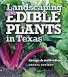 Landscaping with Edible Plants in Texas: Design and Cultivation (Louise Lindsey Merrick Natural Environment Series)