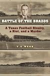 Battle of the Brazos: A Texas Football Rivalry, a Riot, and a Murder (Swaim-Paup Sports Series, sponsored by James C. '74 & Debra Parchman Swaim and T. Edgar '74 & Nancy Paup)