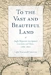 To the Vast and Beautiful Land (Elma Dill Russell Spencer Series in the West and Southwest)