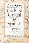 Los Adaes, the First Capital of Spanish Texas (Summerfield G. Roberts Texas History Series)