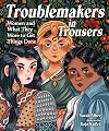 Troublemakers in Trousers: Women and What They Wore to Get Things Done