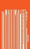 The Maximalist Novel: From Thomas Pynchon's Gravity's Rainbow to Roberto Bolano's 2666