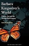 Barbara Kingsolver's World: Nature, Art, and the Twenty-First Century