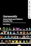 Gameworlds: Virtual Media and Children's Everyday Play