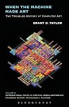 When the Machine Made Art: The Troubled History of Computer Art (International Texts in Critical Media Aesthetics)