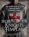 Secrets of the Knights Templar: The Hidden History of the World's Most Powerful Order
