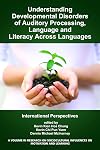 Understanding Developmental Disorders of Auditory Processing, Language and Literacy Across Languages: International Perspectives (Research on Sociocultural Influences on Motivation and Learn)