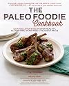 The Paleo Foodie Cookbook: 120 Food Lover's Recipes for Healthy, Gluten-Free, Grain-Free & Delicious Meals